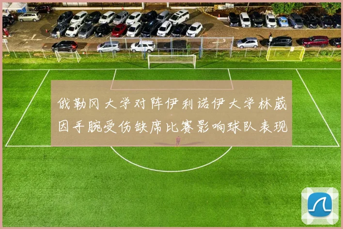 俄勒冈大学对阵伊利诺伊大学林葳因手腕受伤缺席比赛影响球队表现